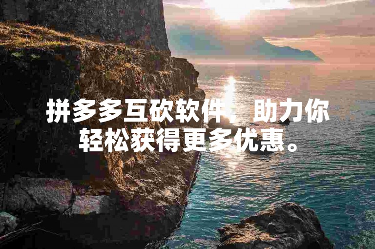 拼多多互砍软件，助力你轻松获得更多优惠。