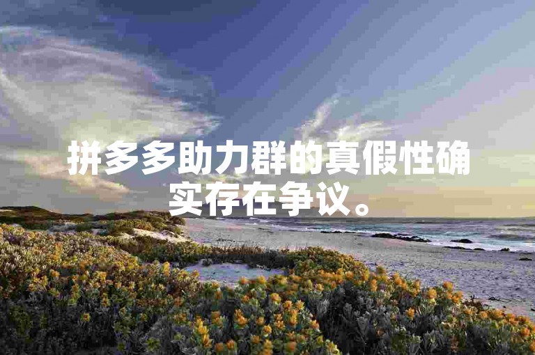 拼多多助力群的真假性确实存在争议。