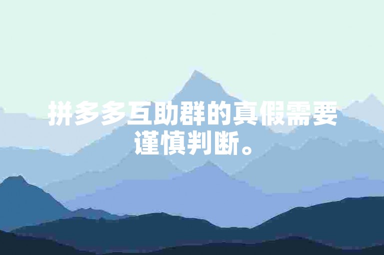 拼多多互助群的真假需要谨慎判断。