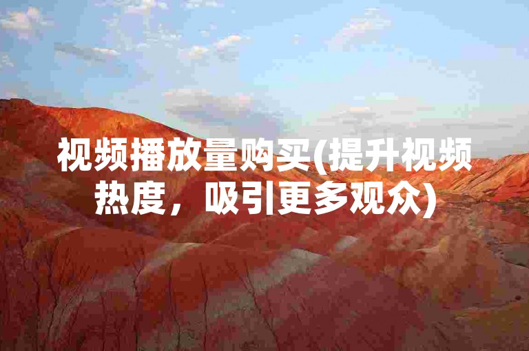 视频播放量购买(提升视频热度，吸引更多观众)