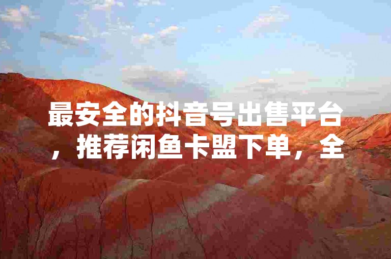 最安全的抖音号出售平台，推荐闲鱼卡盟下单，全网最低价的qq业务平台登录服务。