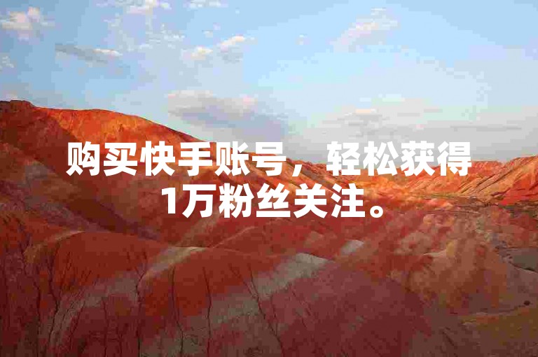 购买快手账号，轻松获得1万粉丝关注。