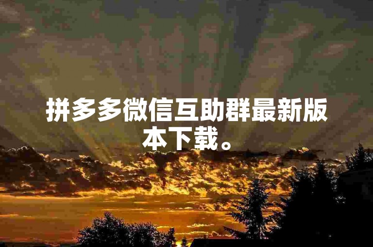 拼多多微信互助群最新版本下载。