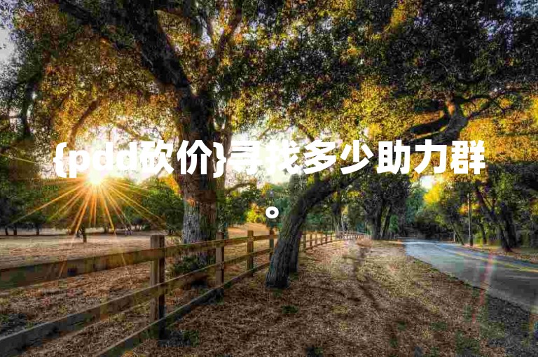 {pdd砍价}寻找多少助力群。