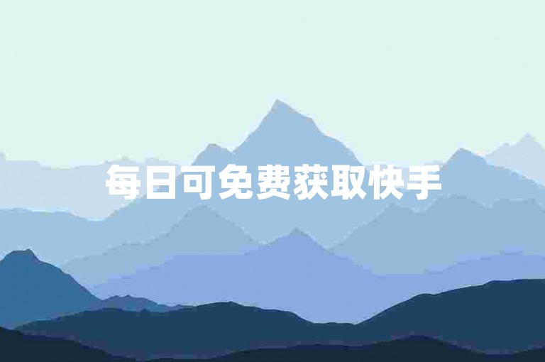 每日可免费获取快手500次播放量。
