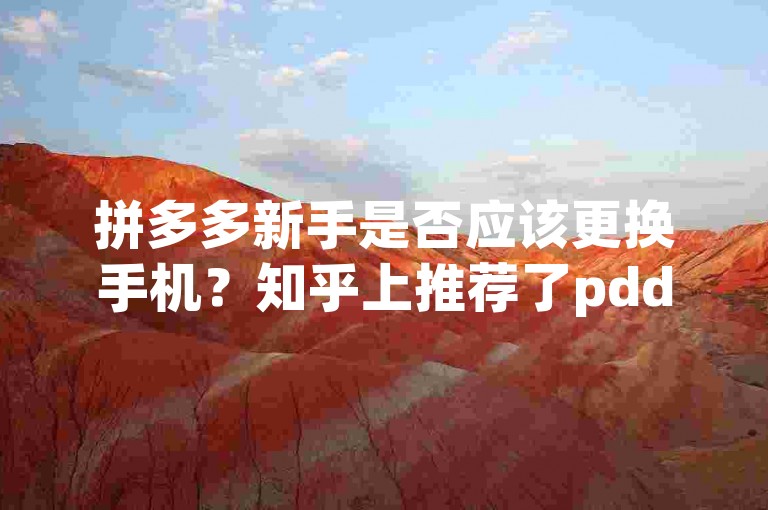 拼多多新手是否应该更换手机？知乎上推荐了pdd砍价活动。