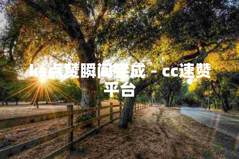ks点赞瞬间完成 - cc速赞平台