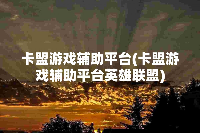 卡盟游戏辅助平台(卡盟游戏辅助平台英雄联盟)