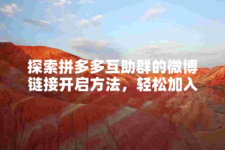 探索拼多多互助群的微博链接开启方法，轻松加入互助社区。