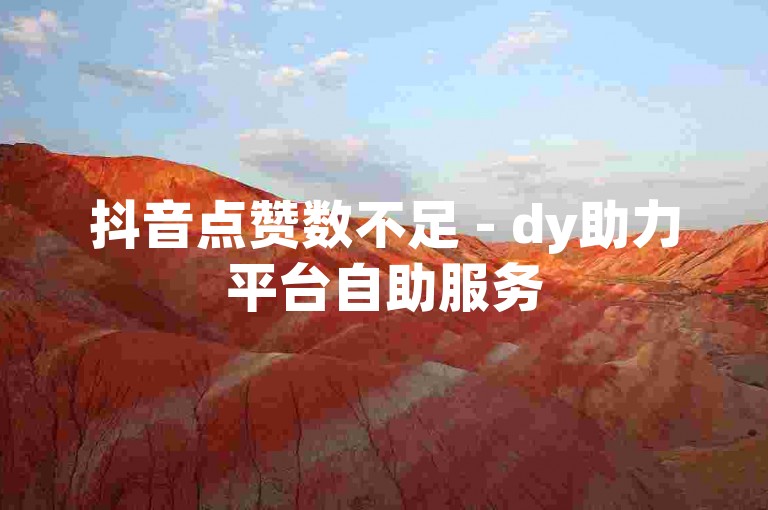 抖音点赞数不足 - dy助力平台自助服务