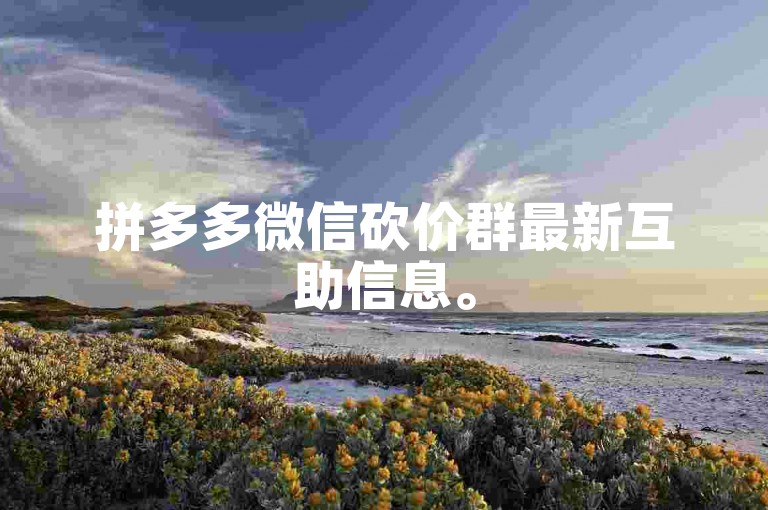 拼多多微信砍价群最新互助信息。