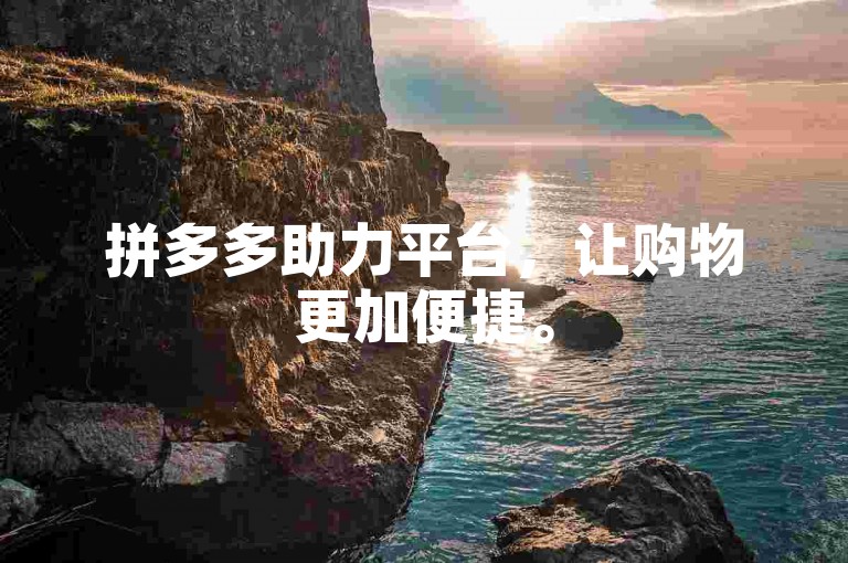 拼多多助力平台，让购物更加便捷。