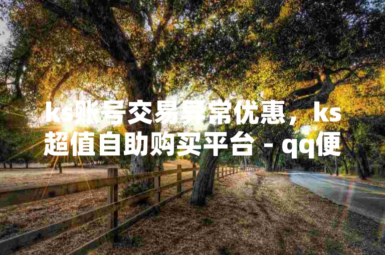 ks账号交易异常优惠，ks超值自助购买平台 - qq便捷自助下单中心 - q币免费无限充值工具。