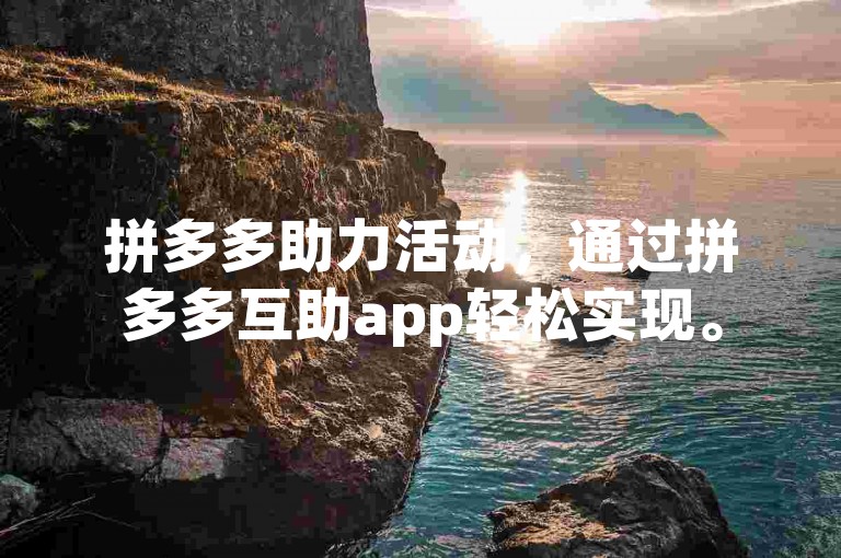 拼多多助力活动，通过拼多多互助app轻松实现。