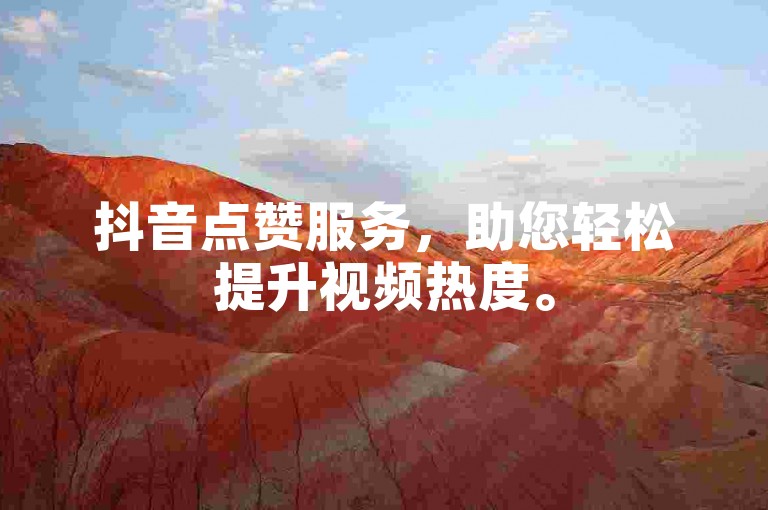 抖音点赞服务，助您轻松提升视频热度。