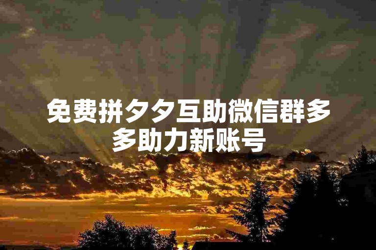 免费拼夕夕互助微信群多多助力新账号