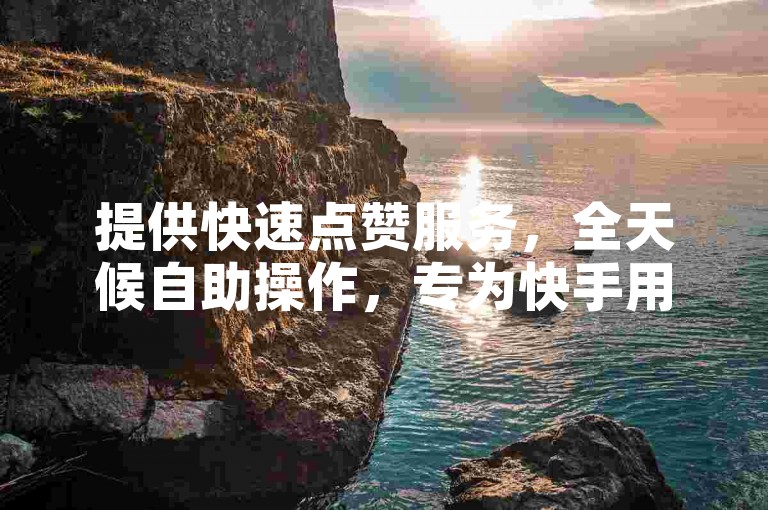 提供快速点赞服务，全天候自助操作，专为快手用户设计。