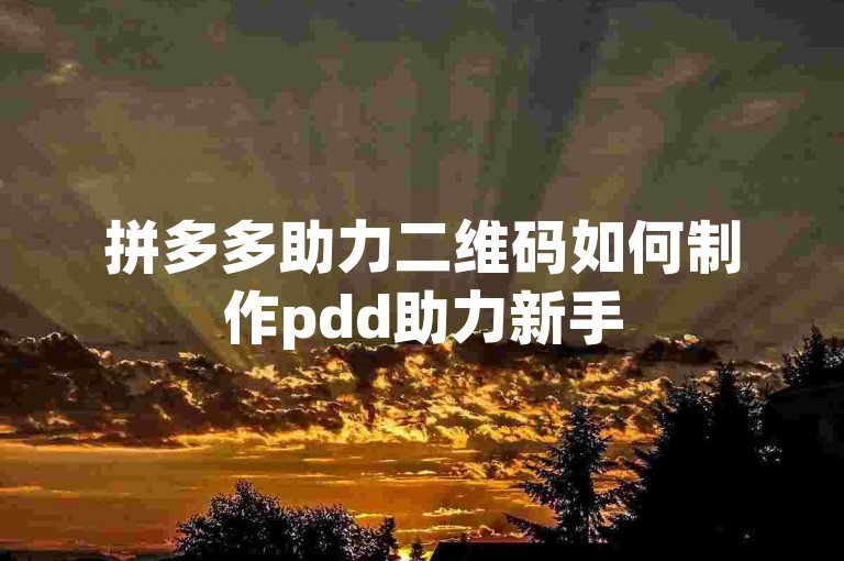 拼多多助力二维码如何制作pdd助力新手