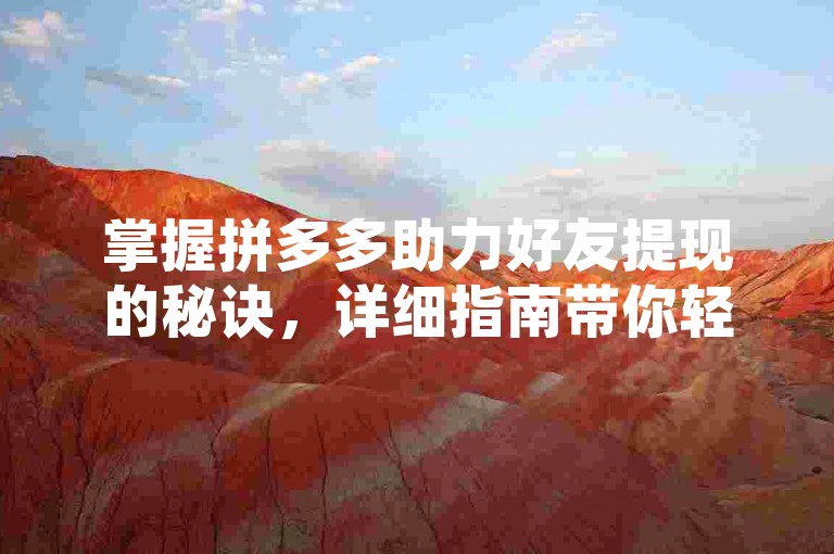 掌握拼多多助力好友提现的秘诀，详细指南带你轻松完成每一步操作。