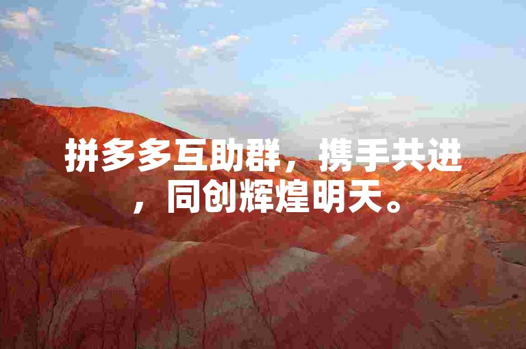 拼多多互助群，携手共进，同创辉煌明天。