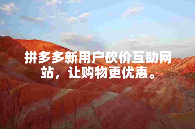 拼多多新用户砍价互助网站，让购物更优惠。