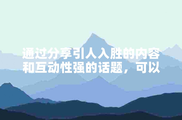 通过分享引人入胜的内容和互动性强的话题，可以有效提升QQ说说的浏览量。
