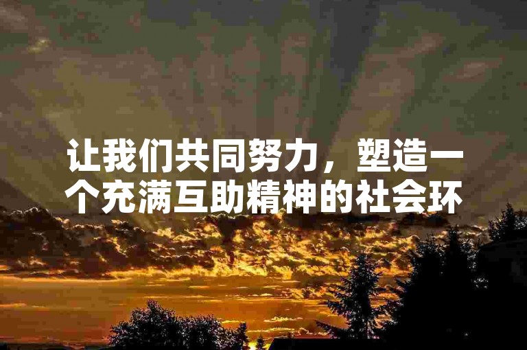 让我们共同努力，塑造一个充满互助精神的社会环境。
