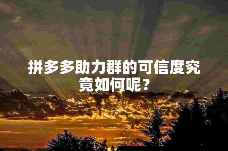 拼多多助力群的可信度究竟如何呢？