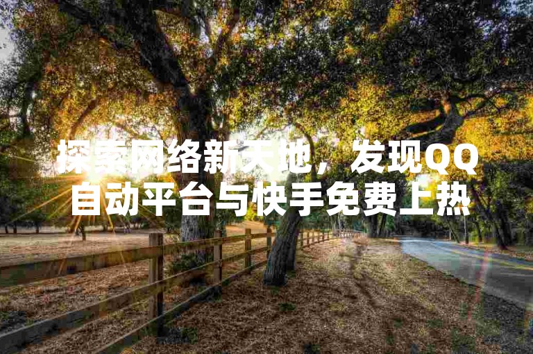 探索网络新天地，发现QQ自动平台与快手免费上热门网站，尽在KS免费业务平台云小店。