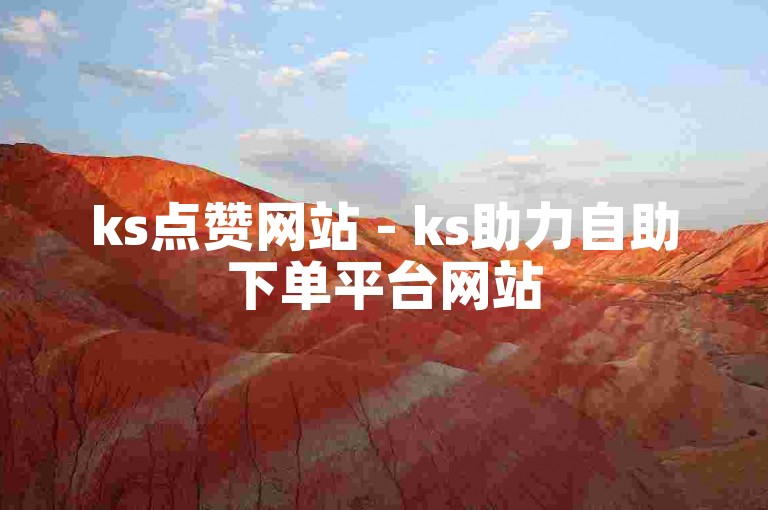 ks点赞网站 - ks助力自助下单平台网站
