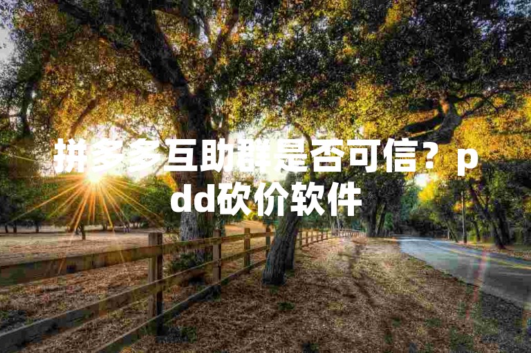 拼多多互助群是否可信？pdd砍价软件