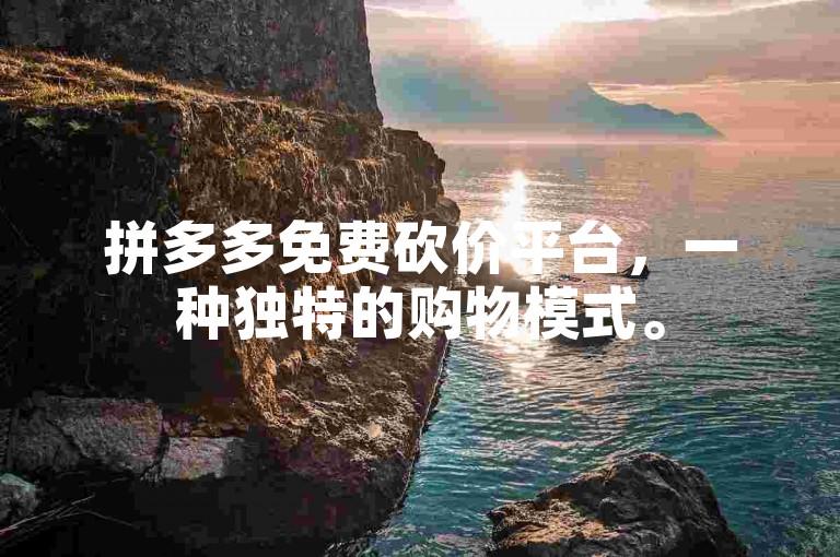 拼多多免费砍价平台，一种独特的购物模式。