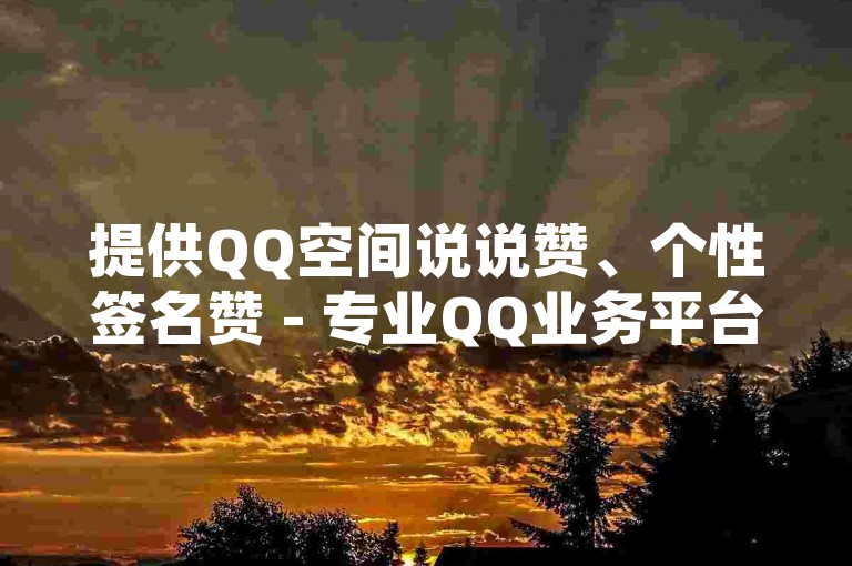 提供QQ空间说说赞、个性签名赞 - 专业QQ业务平台，快速自助下单，享受超值优惠。