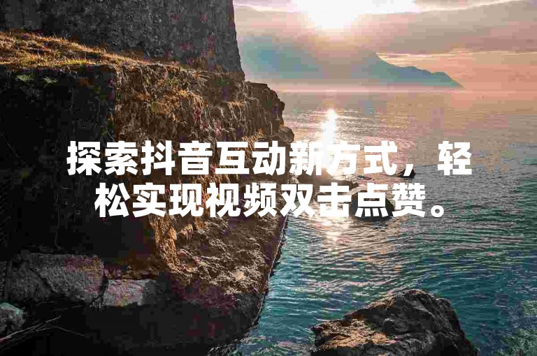 探索抖音互动新方式，轻松实现视频双击点赞。
