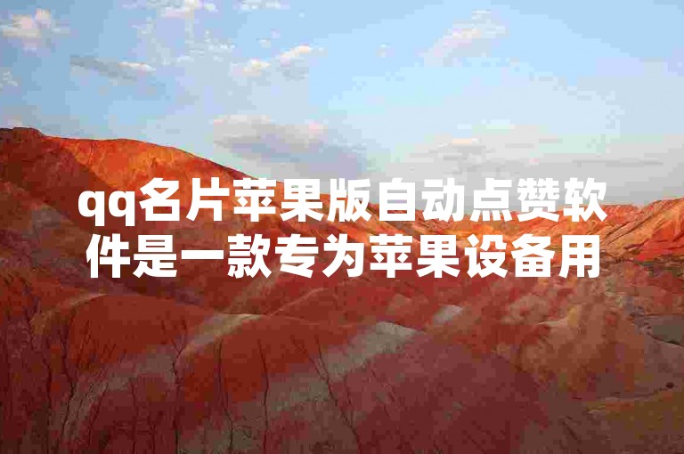qq名片苹果版自动点赞软件是一款专为苹果设备用户设计的自动化工具，用于快速增加QQ名片的点赞数量。