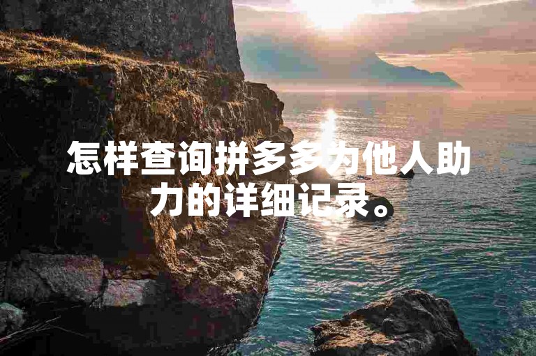 怎样查询拼多多为他人助力的详细记录。