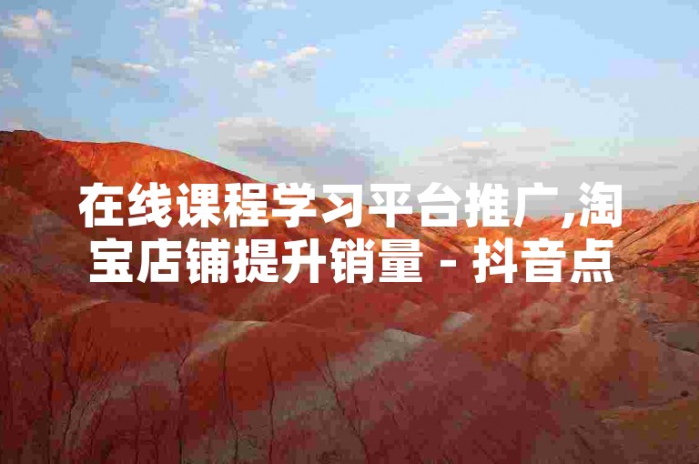 在线课程学习平台推广,淘宝店铺提升销量 - 抖音点赞评论服务网站购买0.01元起,智能家居设备销售 - 抖音营销工具网