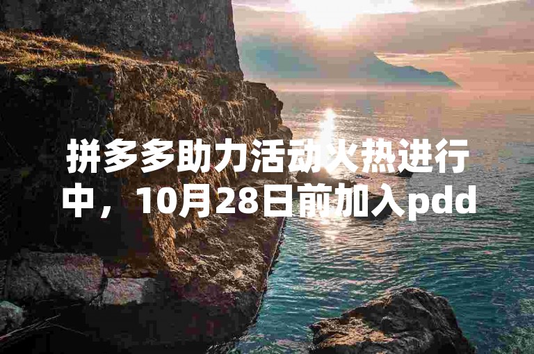 拼多多助力活动火热进行中，10月28日前加入pdd砍价群，享受更多优惠。