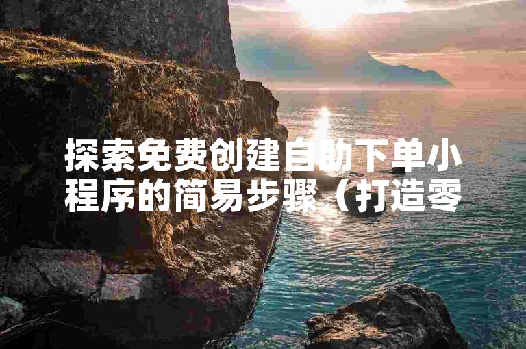 探索免费创建自助下单小程序的简易步骤（打造零成本自助下单小程序的秘诀）。