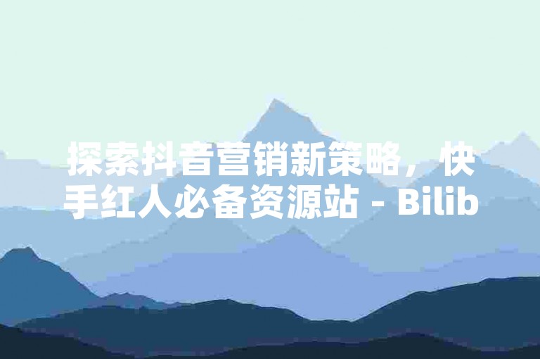 探索抖音营销新策略，快手红人必备资源站 - Bilibili点赞加速服务官网 - 网易云音乐全天候自助购买平台大公开！