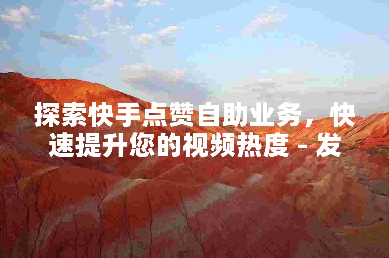 探索快手点赞自助业务，快速提升您的视频热度 - 发现ks自助下单平台，一键链接直达。