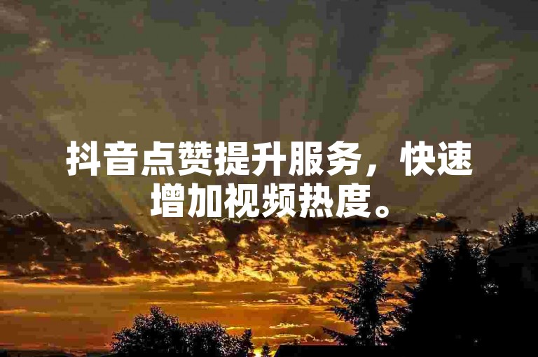 抖音点赞提升服务，快速增加视频热度。