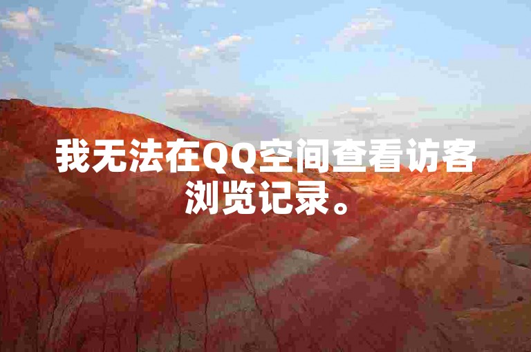 我无法在QQ空间查看访客浏览记录。