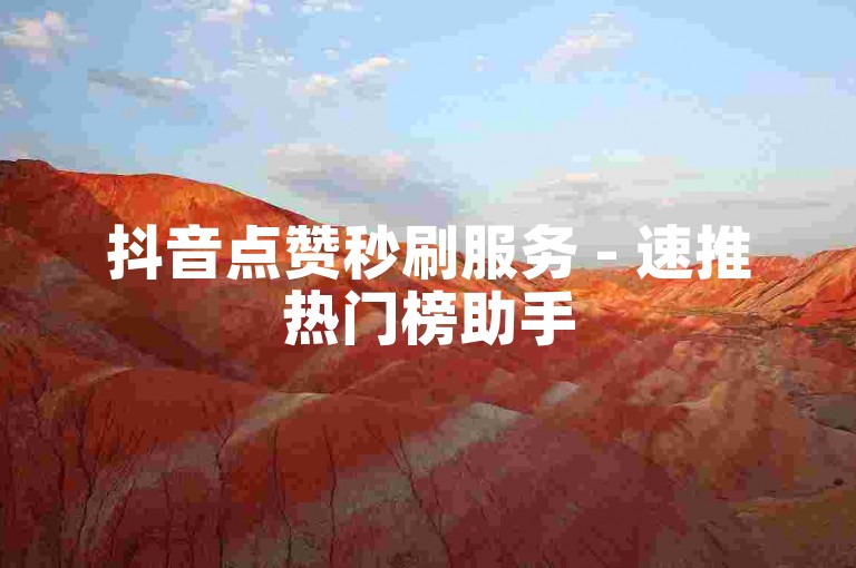 抖音点赞秒刷服务 - 速推热门榜助手