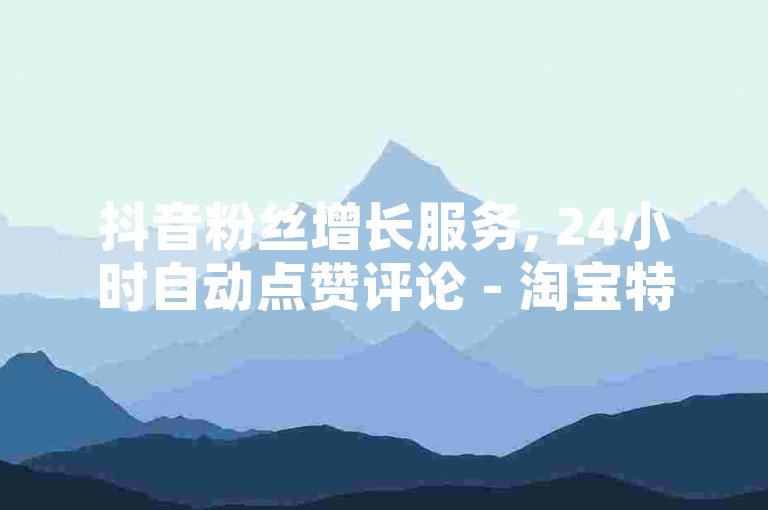 抖音粉丝增长服务, 24小时自动点赞评论 - 淘宝特价商品抢购技巧 - 虚拟货币交易平台。