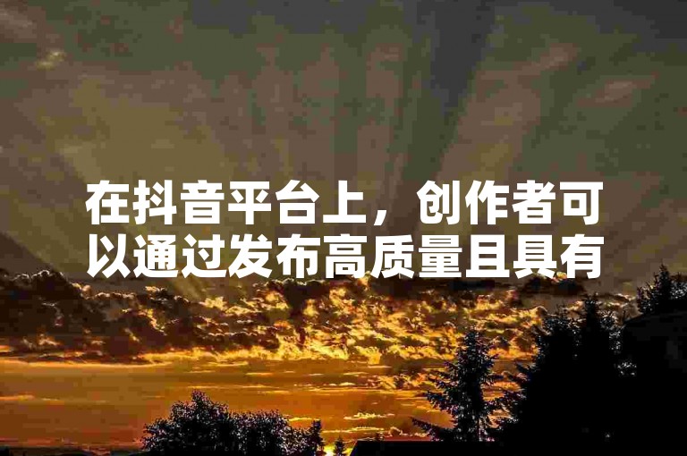 在抖音平台上，创作者可以通过发布高质量且具有吸引力的内容、利用热门话题和挑战、与粉丝互动以及合作推广等方式来增加流量。