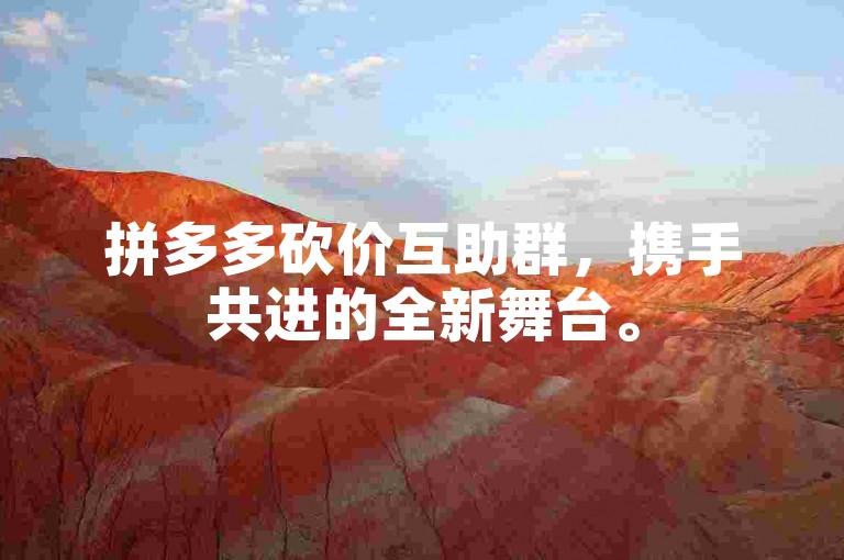 拼多多砍价互助群，携手共进的全新舞台。