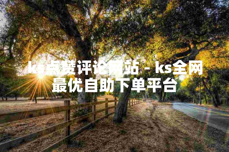 ks点赞评论网站 - ks全网最优自助下单平台