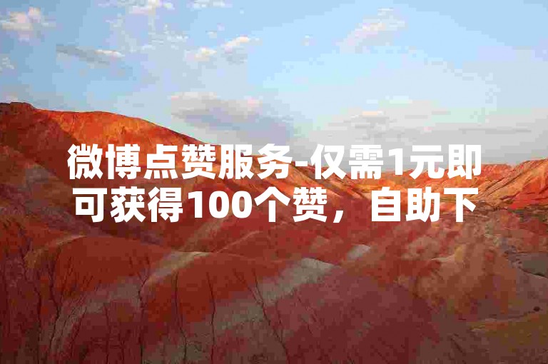 微博点赞服务-仅需1元即可获得100个赞，自助下单平台。