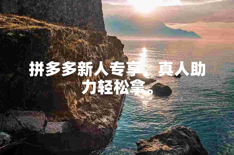 拼多多新人专享，真人助力轻松拿。